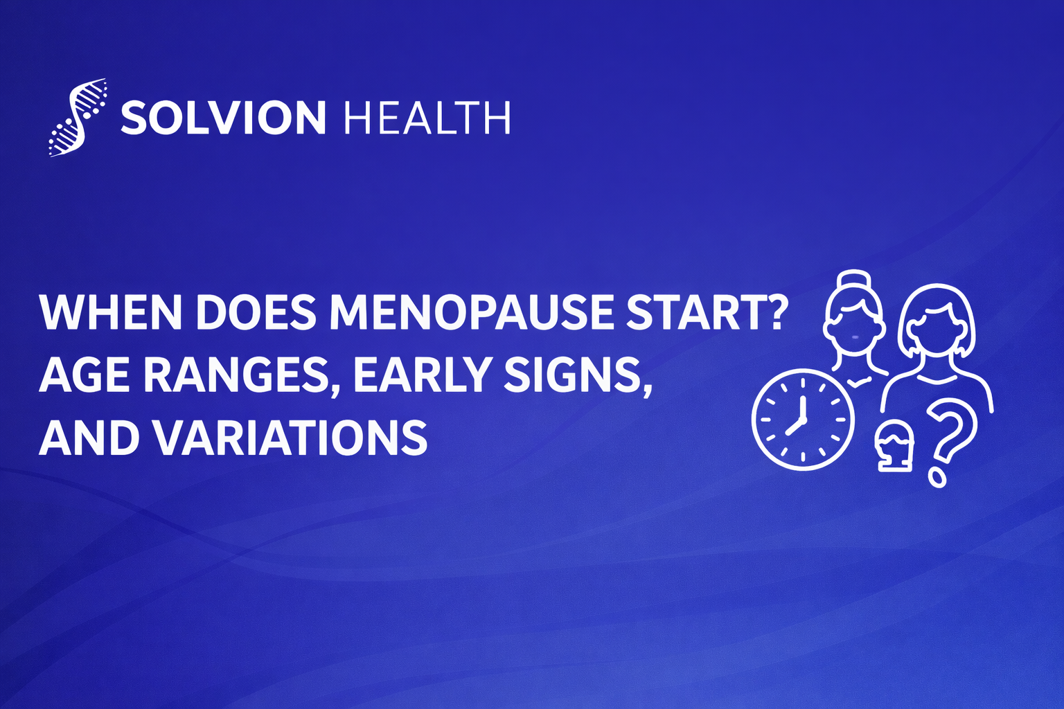 A clinical guide explaining when menopause starts, typical age ranges, and early signs of the transition.